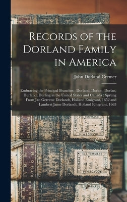 Records of the Dorland Family in America [microform]: Embracing the Principal Branches: Dorland, Dorlon, Dorlan, Durland, Durling in the United States by Cremer, John Dorland 1862-1934
