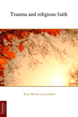 Trauma and religious faith by Loewenthal, Kate Miriam