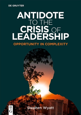 Antidote to the Crisis of Leadership: Opportunity in Complexity by Wyatt, Stephen