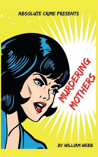 Murdering Mothers: 15 Mothers Who Committed Filicide by Webb, William