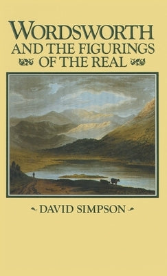 Wordsworth and the Figurings of the Real by Simpson, David