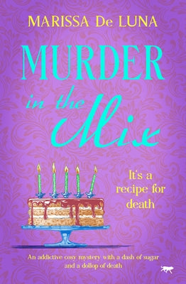 Murder in the Mix: An Addictive Cosy Mystery with a Dash of Sugar and a Dollop of Death by De Luna, Marissa