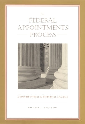 The Federal Appointments Process: A Constitutional and Historical Analysis by Gerhardt, Michael J.