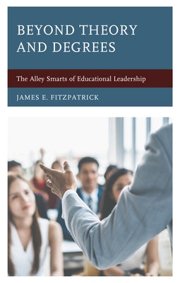 Beyond Theory and Degrees: The Alley Smarts of Educational Leadership by Fitzpatrick, James E.