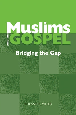 Muslims and the Gospel: Bridging the Gap by Miller, Roland E.