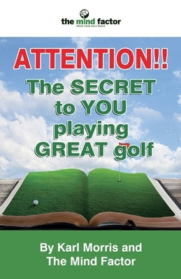 Attention!! the Secret to You Playing Great Golf by Morris, Karl