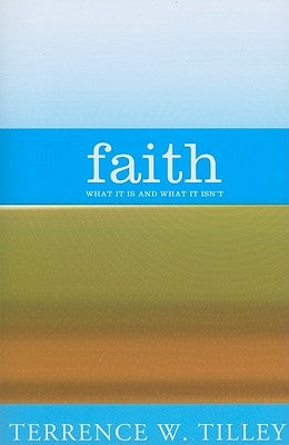 Faith: What It Is and What It Isn't by Tilley, Terrence W.