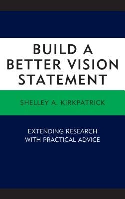 Build a Better Vision Statement: Extending Research with Practical Advice by Kirkpatrick, Shelley A.