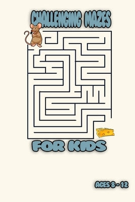 challenging mazes for kids: challenging mazes for kids Maze Puzzle Book Maze Activity Workbook for Children Games, Puzzles and Problem by Edition, Challenging