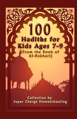 100 Hadiths for Kids Aged 7-9 (from the Book of Al-Bukhari) by Homeschooling, Supercharge