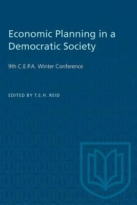 Economic Planning in a Democratic Society: 9th C.E.P.A. Winter Conference by Reid, Timothy E. H.