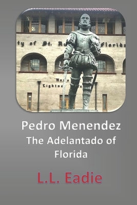 Pedro Menendez: The Adelantado of Florida by Eadie, LL