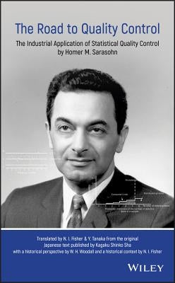 The Road to Quality Control: The Industrial Application of Statistical Quality Control by Homer M. Sarasohn by Fisher, Nicholas