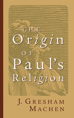 Origin of Paul's Religion by Machen, J. Gresham