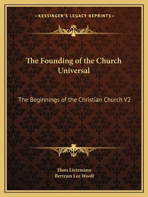 The Founding of the Church Universal: The Beginnings of the Christian Church V2 by Lietzmann, Hans