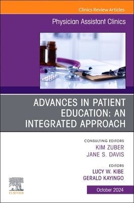 Advances in Patient Education: An Integrated Approach, an Issue of Physician Assistant Clinics: Volume 9-4 by Kibe, Lucy W.