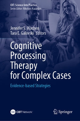 Cognitive Processing Therapy for Complex Cases: Evidence-Based Strategies by Wachen, Jennifer S.