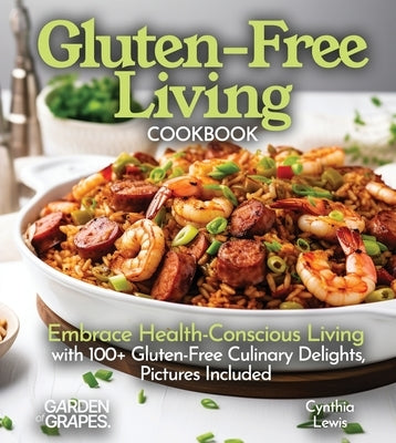 Gluten-Free Living Cookbook: Gluten-Free Living Cookbook: Embrace Health-Conscious Living with 100+ Gluten-Free Culinary Delights, Pictures Included by Lewis, Cynthia