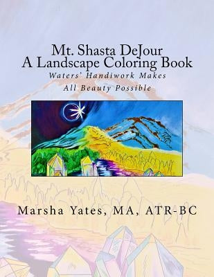 Mt. Shasta DeJour A Landscape Coloring Book: With Introductions to Art Therapy, Barefoot Shiatsu Massage, and Shinrin Yoku by Yates, Marsha