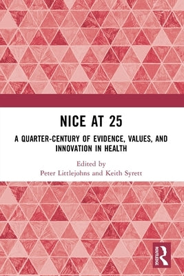 NICE at 25: A quarter-century of evidence, values, and innovation in health by Littlejohns, Peter