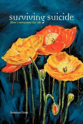 Surviving Suicide: How I Reclaimed My Life by Goes, Reanne