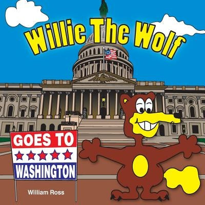 Willie The Wolf Goes To Washington by Ross, William