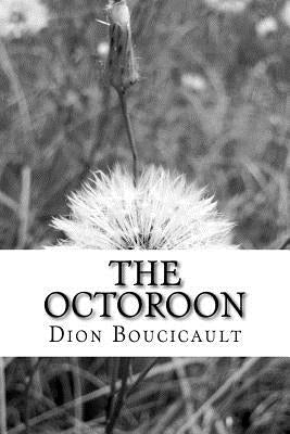 The Octoroon: (Dion Boucicault Classics Collection) by Boucicault, Dion
