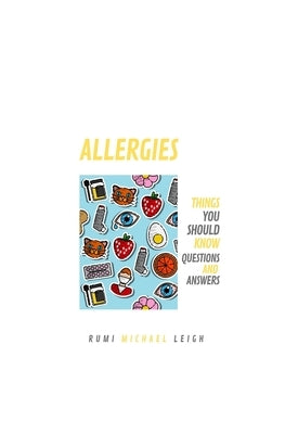 Allergies: Things You Should Know (Questions and Answers) by Leigh, Rumi Michael