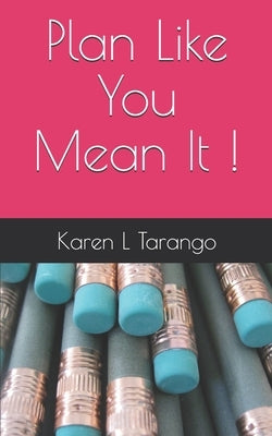 Plan Like You Mean It ! by Tarango, Karen L.