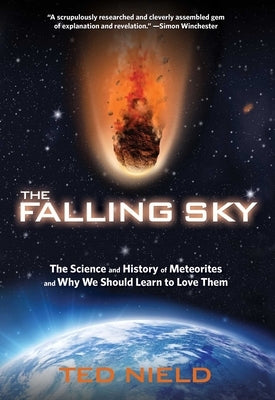 Falling Sky: The Science and History of Meteorites and Why We Should Learn to Love Them by Nield, Ted