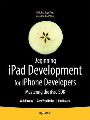 Beginning iPad Development for iPhone Developers: Mastering the iPad SDK by Nutting, Jack