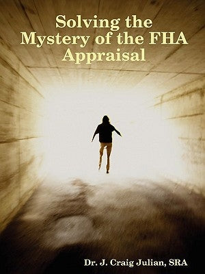 Solving the Mystery of the FHA Appraisal by Julian, Craig