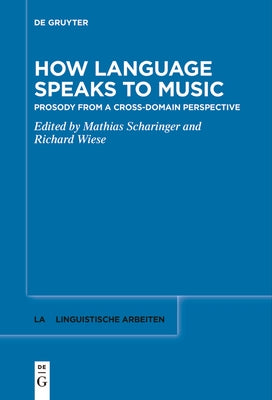 How Language Speaks to Music: Prosody from a Cross-Domain Perspective by Scharinger, Mathias