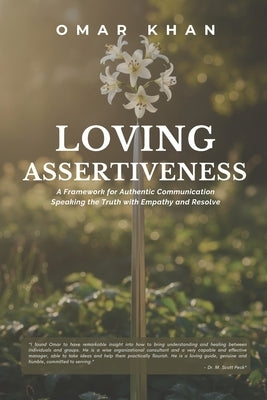 Loving Assertiveness: A Framework for Authentic Communication: Speaking the Truth with Empathy and Resolve by Khan, Omar