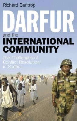 Darfur and the International Community: The Challenges of Conflict Resolution in Sudan by Barltrop, Richard