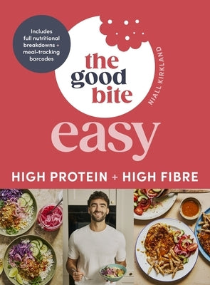 The Good Bite Easy: High Protein, High Fibre, Delicious Meals by Kirkland, Niall