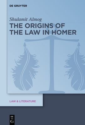 The Origins of the Law in Homer by Almog, Shulamit