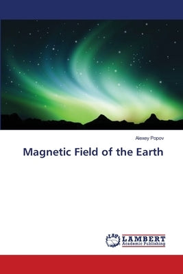 Magnetic Field of the Earth by Popov, Alexey