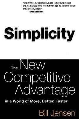 Simplicity: The New Competitive Advantage in a World of More, Better, Faster by Jensen, William D.