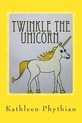 Twinkle the Unicorn. by Phythian, Kathleen