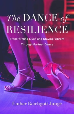The Dance of Resilience: Transforming Lives and Staying Vibrant Through Partner Dance by Reichgott Junge, Ember