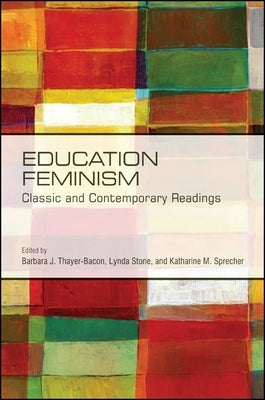 Education Feminism: Classic and Contemporary Readings by Thayer-Bacon, Barbara J.