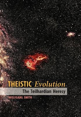 Theistic Evolution: The Teilhardian Heresy by Smith, Wolfgang