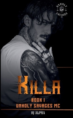 Killa Book 1: Unholy Savages MC Series by Alpha, Bj