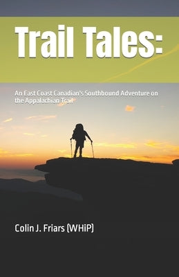 Trail Tales: An East Coast Canadian's Southbound Adventure on the Appalachian Trail by Ward, Marianne F.