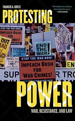 Protesting Power: War, Resistance, and Law by Boyle, Francis A.