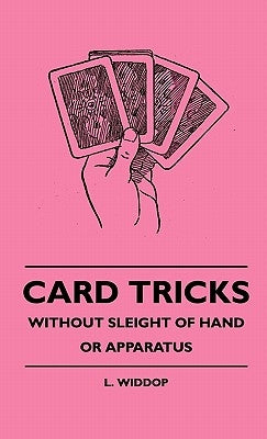 Card Tricks - Without Sleight Of Hand Or Apparatus by Widdop, L.