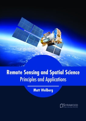 Remote Sensing and Spatial Science: Principles and Applications by Weilberg, Matt