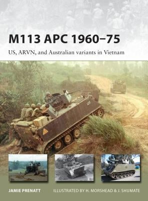 M113 APC 1960-75: US, ARVN, and Australian Variants in Vietnam by Prenatt, Jamie
