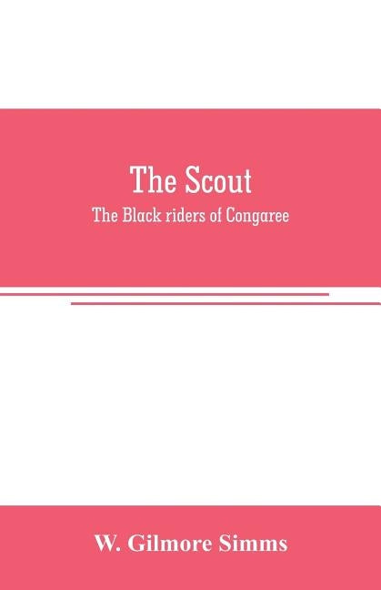 The scout: The Black riders of Congaree by Gilmore Simms, W.